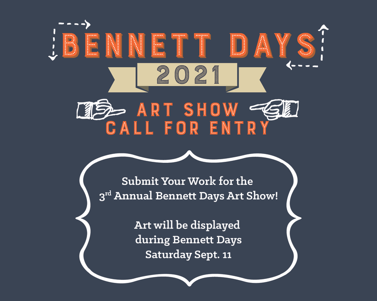 Bennett Days 2021 Art Show Call for Entry Submit Your Work for the 3rd Annual Bennett Days Art Show, Art Will be displayed during bennett days saturday sept. 11